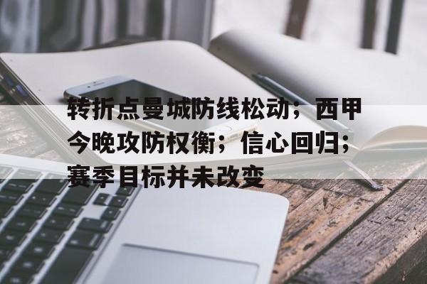 包含转折点曼城防线松动;西甲今晚攻防权衡;信心回归;赛季目标并未改变的词条 包含转折点曼城防线松动;西甲今晚攻防权衡;信心回归;赛季目标并未改变的词条